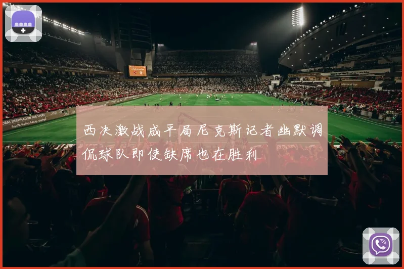 西决激战成平局尼克斯记者幽默调侃球队即使缺席也在胜利