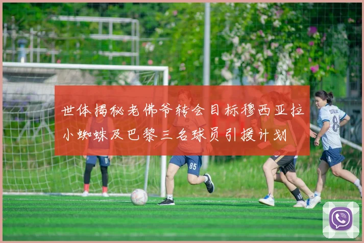 世体揭秘老佛爷转会目标穆西亚拉小蜘蛛及巴黎三名球员引援计划